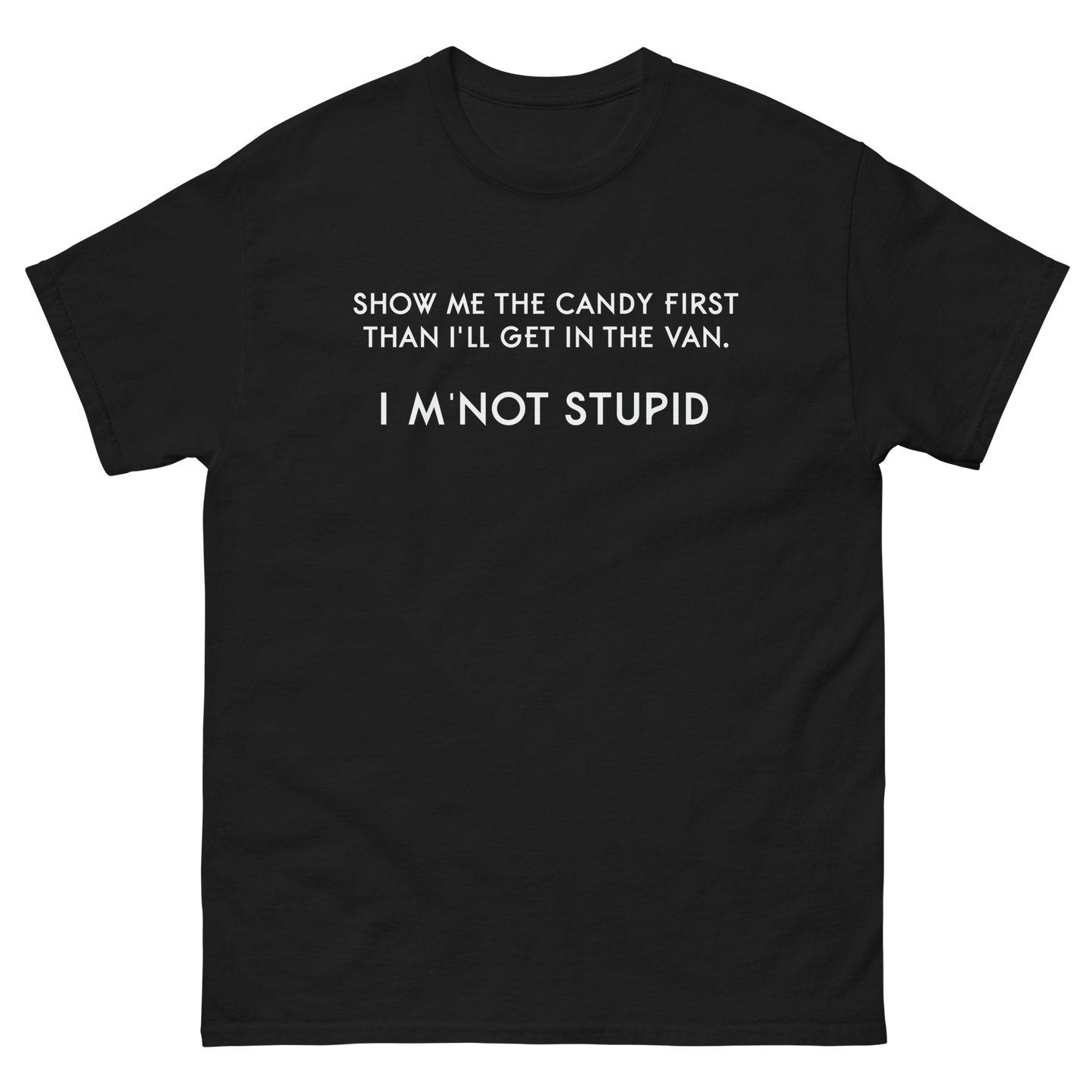 Show Me The Candy First Than I'll Get In The Van I'm Not Stupid T-Shirt