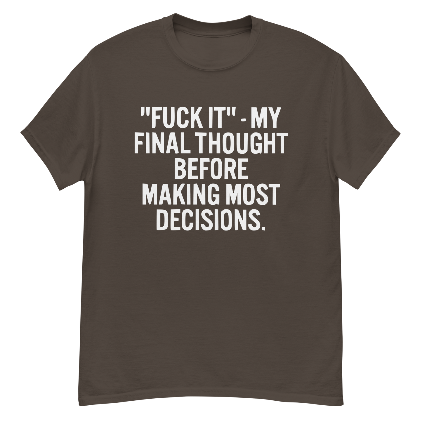 F*ck It My Final Thought Before Making Most Decisions T-Shirt