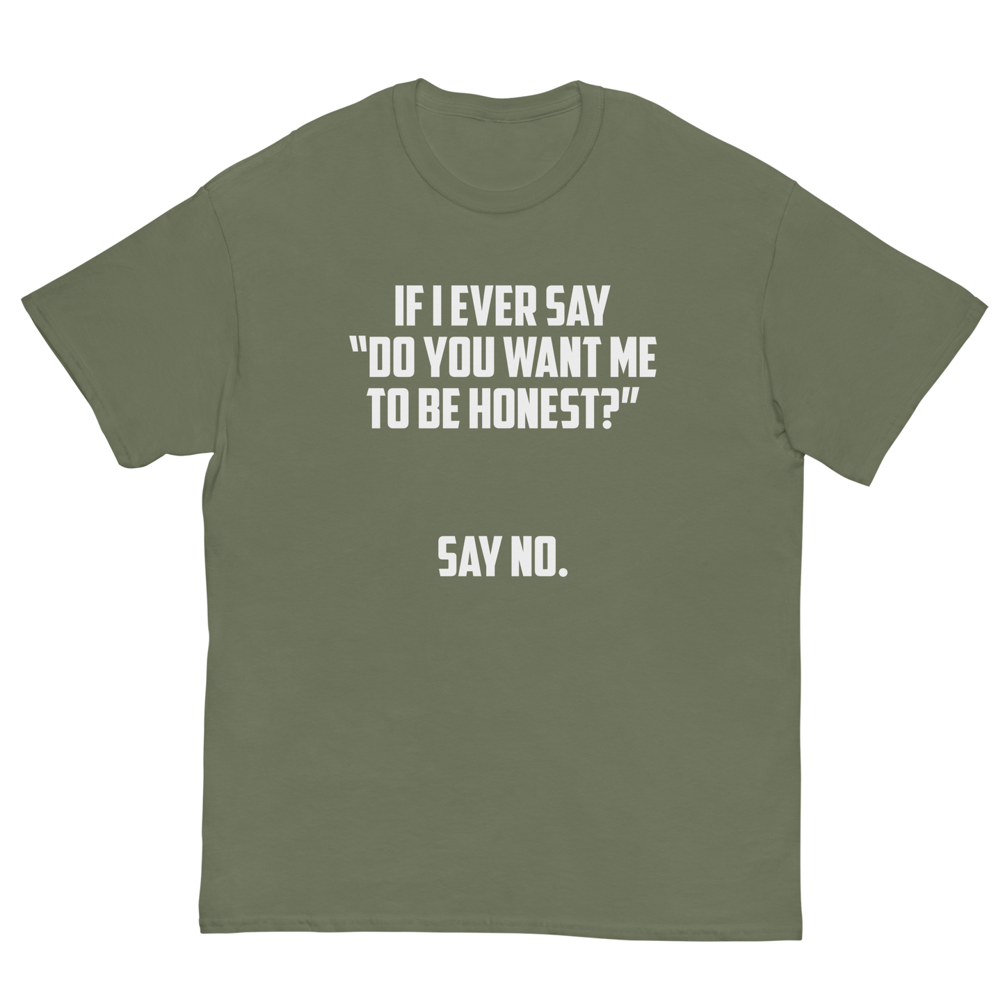 If I Ever Say Do You Want Me To Be Honest Say No T-Shirt