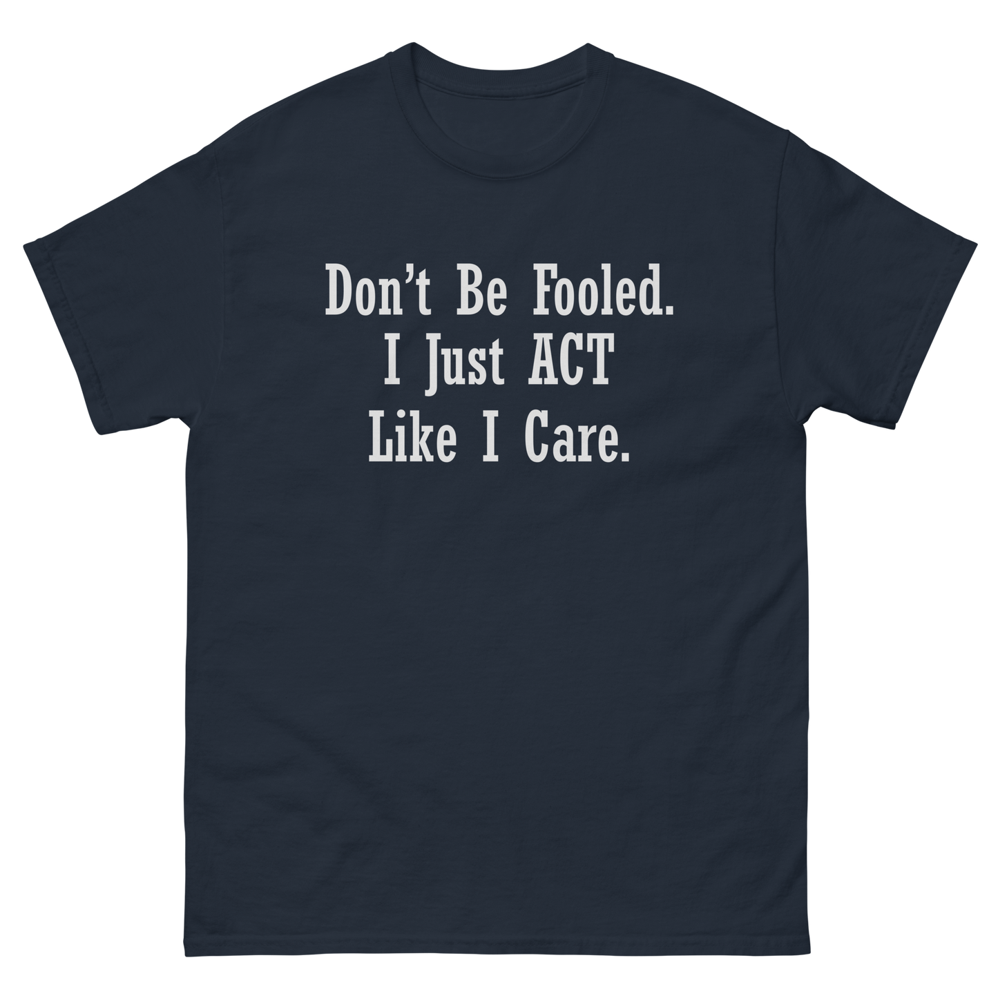Don't Be Fooled I Just Act Like I Care T-Shirt
