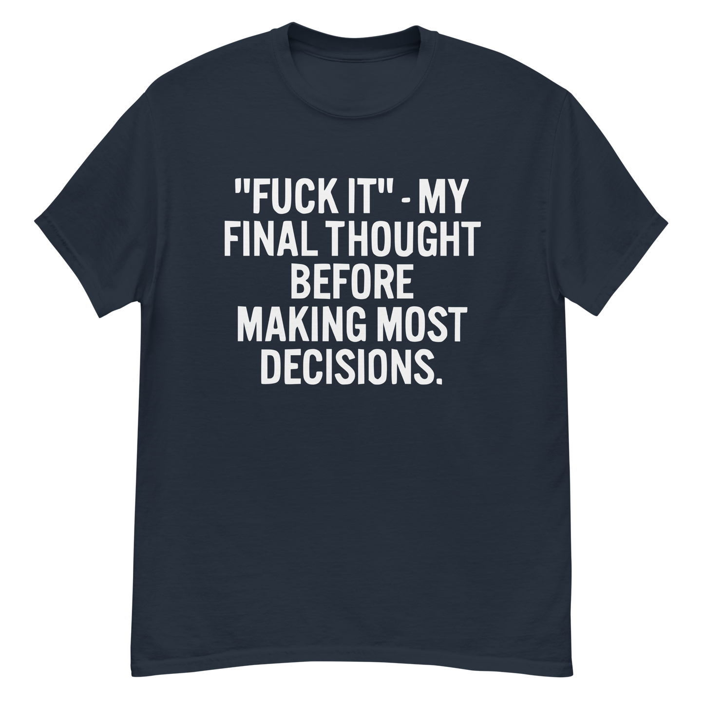 F*ck It My Final Thought Before Making Most Decisions T-Shirt