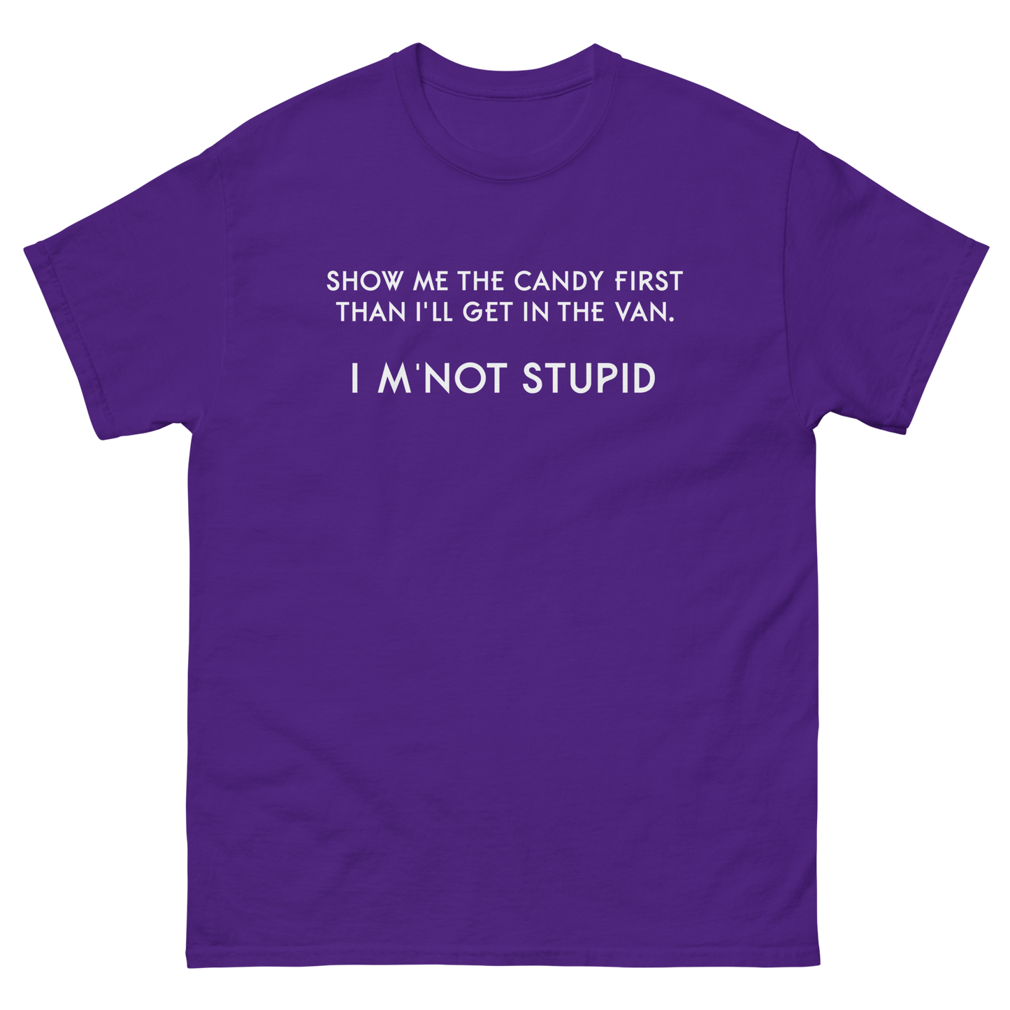 Show Me The Candy First Than I'll Get In The Van I'm Not Stupid T-Shirt