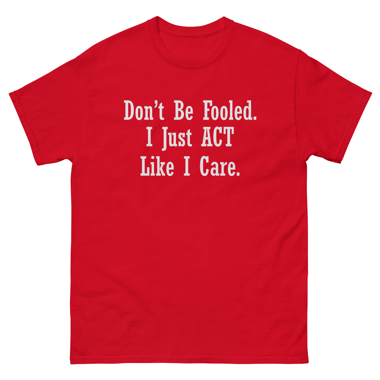 Don't Be Fooled I Just Act Like I Care T-Shirt