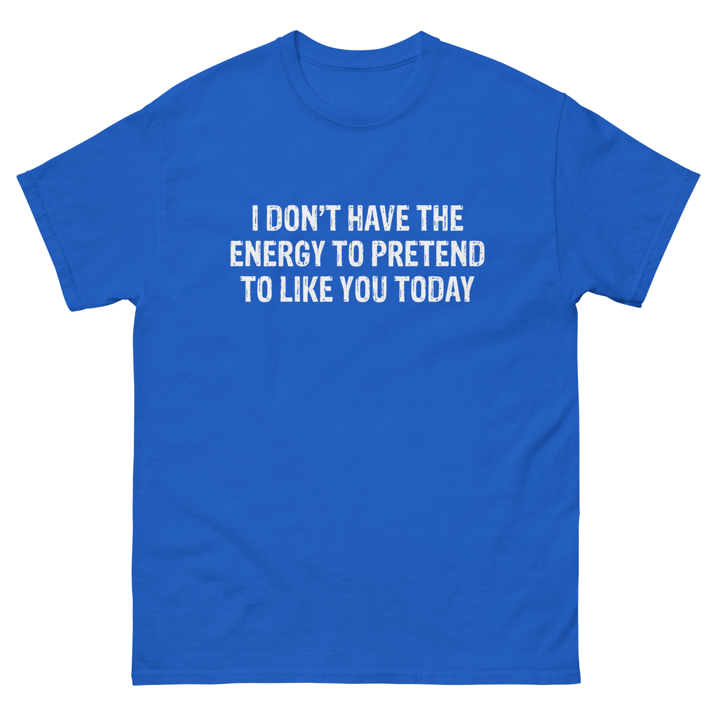 I Don't Have The Energy To Pretend To Like You Today T-Shirt